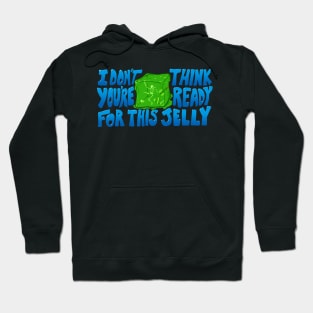 I don't think you're ready for this jelly Hoodie